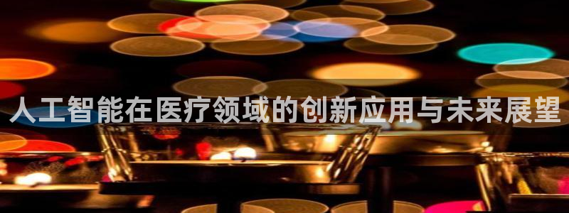 人工智能在医疗领域的创新应用与未来展望