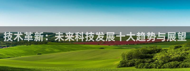技术革新：未来科技发展十大趋势与展望