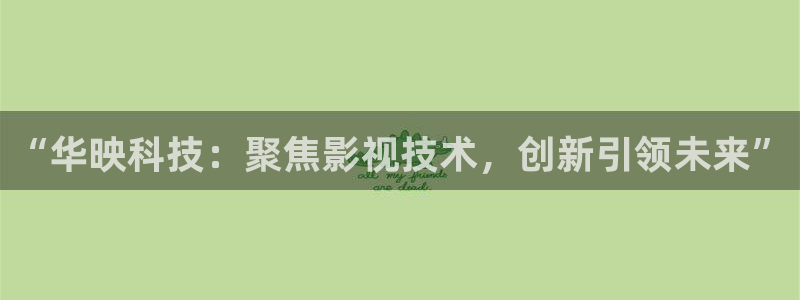 “华映科技：聚焦影视技术，创新引领未来”