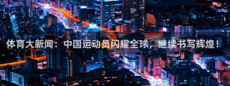 体育大新闻：中国运动员闪耀全球，继续书写辉煌！